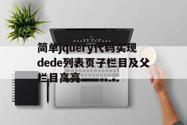 关于简单jquery代码实现dede列表页子栏目及父栏目高亮的信息,关于简单jquery代码实现dede列表页子栏目及父栏目高亮的信息,简单jquery代码实现dede列表页子栏目及父栏目高亮,信息,文章,模板,第1张