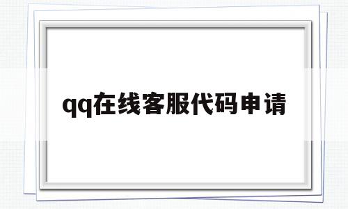 qq在线客服代码申请(在线客服电话人工服务电话是多少),qq在线客服代码申请(在线客服电话人工服务电话是多少),qq在线客服代码申请,客服代码,第1张