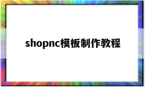 shopnc模板制作教程的简单介绍,shopnc模板制作教程的简单介绍,shopnc模板制作教程,模板,微信,浏览器,第1张