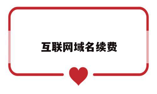 互联网域名续费(网络域名如何续费),互联网域名续费(网络域名如何续费),互联网域名续费,账号,营销,域名注册,第1张