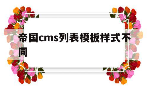 帝国cms列表模板样式不同的简单介绍,帝国cms列表模板样式不同,信息,文章,模板,第1张 帝国cms列表模板样式不同的简单介绍,帝国cms列表模板样式不同的简单介绍,帝国cms列表模板样式不同,信息,文章,模板,第1张