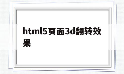 html5页面3d翻转效果的简单介绍,html5页面3d翻转效果,文章,源码,浏览器,第1张 html5页面3d翻转效果的简单介绍,html5页面3d翻转效果的简单介绍,html5页面3d翻转效果,文章,源码,浏览器,第1张