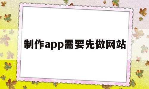 制作app需要先做网站(app制作一个需要多少钱),制作app需要先做网站(app制作一个需要多少钱),制作app需要先做网站,信息,模板,微信,第1张