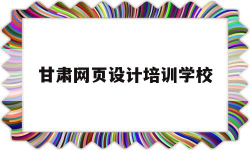 甘肃网页设计培训学校(甘肃网页设计培训学校有哪些),甘肃网页设计培训学校,信息,网站建设,高级,第1张 甘肃网页设计培训学校(甘肃网页设计培训学校有哪些),甘肃网页设计培训学校(甘肃网页设计培训学校有哪些),甘肃网页设计培训学校,信息,网站建设,高级,第1张