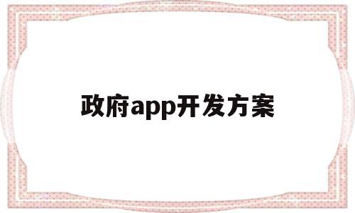 政府app开发方案(政府软件开发是在什么平台上),政府app开发方案,信息,模板,APP,第1张 政府app开发方案(政府软件开发是在什么平台上),政府app开发方案(政府软件开发是在什么平台上),政府app开发方案,信息,模板,APP,第1张
