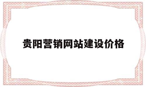 贵阳营销网站建设价格的简单介绍,贵阳营销网站建设价格的简单介绍,贵阳营销网站建设价格,信息,模板,营销,第1张