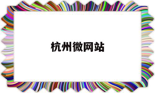 杭州微网站(杭州网微信公众号),杭州微网站,信息,文章,百度,第1张 杭州微网站(杭州网微信公众号),杭州微网站(杭州网微信公众号),杭州微网站,信息,文章,百度,第1张