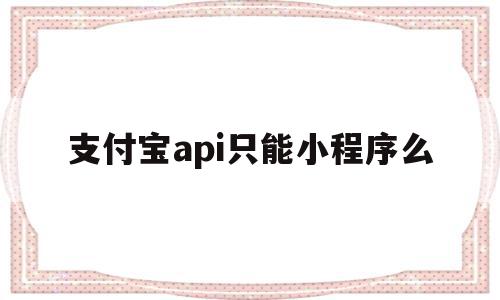 支付宝api只能小程序么(支付宝小程序推广奖励500),支付宝api只能小程序么(支付宝小程序推广奖励500),支付宝api只能小程序么,文章,微信,账号,第1张