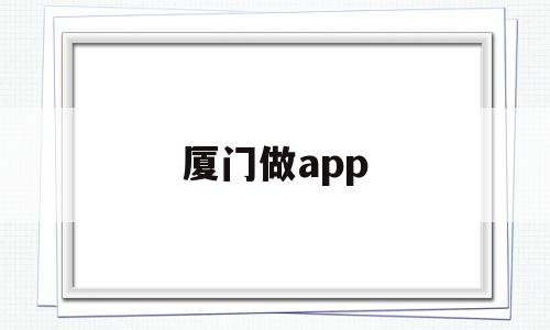 厦门做app(厦门做人流去哪个医院好),厦门做app(厦门做人流去哪个医院好),厦门做app,信息,模板,视频,第1张