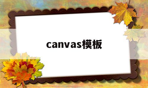 canvas模板(canvas模板哪里看哪些付费素材),canvas模板(canvas模板哪里看哪些付费素材),canvas模板,信息,模板,视频,第1张