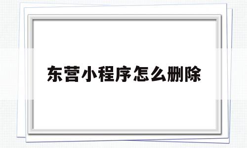 东营小程序怎么删除(微信小程序里怎么删除),东营小程序怎么删除(微信小程序里怎么删除),东营小程序怎么删除,微信,APP,小程序,第1张