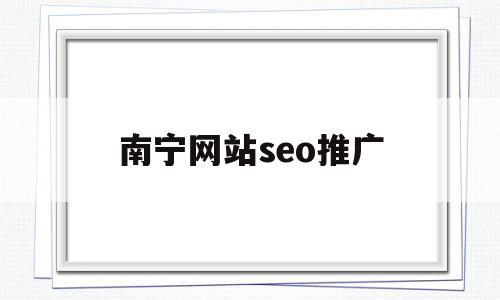 南宁网站seo推广(南宁网站seo推广公司排名),南宁网站seo推广(南宁网站seo推广公司排名),南宁网站seo推广,信息,文章,百度,第1张