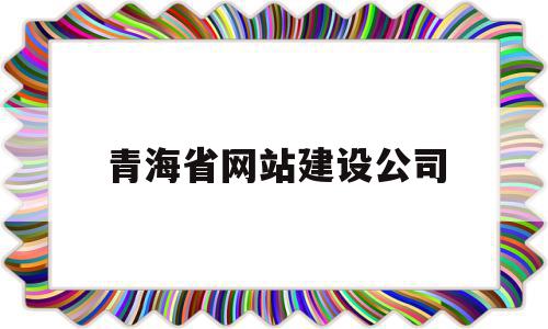 青海省网站建设公司(青海省网站建设公司招聘),青海省网站建设公司,信息,文章,营销,第1张 青海省网站建设公司(青海省网站建设公司招聘),青海省网站建设公司(青海省网站建设公司招聘),青海省网站建设公司,信息,文章,营销,第1张