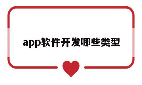 app软件开发哪些类型(app软件开发哪些类型的),app软件开发哪些类型,模板,视频,微信,第1张 app软件开发哪些类型(app软件开发哪些类型的),app软件开发哪些类型(app软件开发哪些类型的),app软件开发哪些类型,模板,视频,微信,第1张