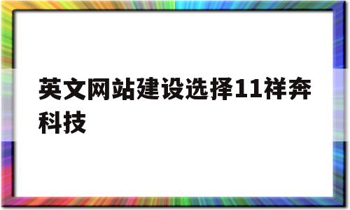英文网站建设选择11祥奔科技的简单介绍,英文网站建设选择11祥奔科技,微信,html,科技,第1张 英文网站建设选择11祥奔科技的简单介绍,英文网站建设选择11祥奔科技的简单介绍,英文网站建设选择11祥奔科技,微信,html,科技,第1张