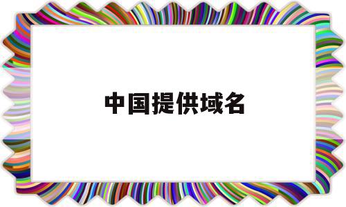 中国提供域名(中国提供域名和主机服务的公司),中国提供域名,信息,模板,域名注册,第1张 中国提供域名(中国提供域名和主机服务的公司),中国提供域名(中国提供域名和主机服务的公司),中国提供域名,信息,模板,域名注册,第1张