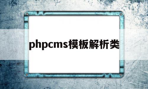 phpcms模板解析类(phpcms 用的是什么模板引擎)
