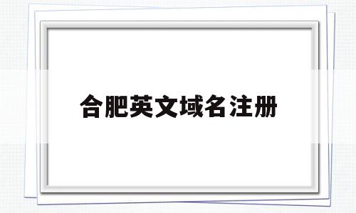 关于合肥英文域名注册的信息,关于合肥英文域名注册的信息,合肥英文域名注册,信息,百度,账号,第1张