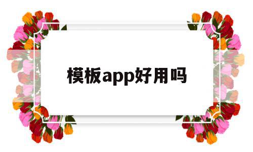 模板app好用吗(模板用什么软件制作),模板app好用吗(模板用什么软件制作),模板app好用吗,模板,视频,营销,第1张