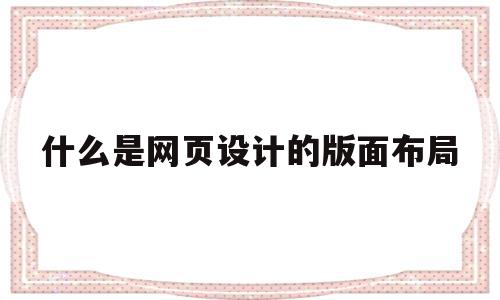 什么是网页设计的版面布局(网页版面设计中的重要概念是什么),什么是网页设计的版面布局(网页版面设计中的重要概念是什么),什么是网页设计的版面布局,信息,科技,网站建设,第1张