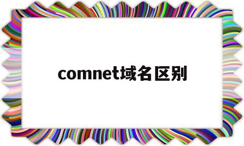comnet域名区别(域名com和net的区别)
