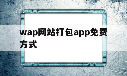 关于wap网站打包app免费方式的信息,关于wap网站打包app免费方式的信息,wap网站打包app免费方式,信息,APP,html,第1张