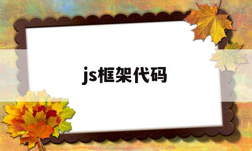 js框架代码(js框架开发实例),js框架代码(js框架开发实例),js框架代码,信息,源码,浏览器,第1张