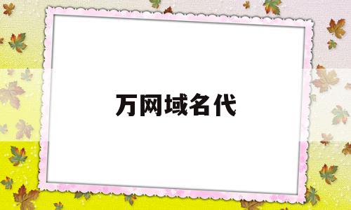 万网域名代(万网域名查询),万网域名代,账号,免费,虚拟主机,第1张 万网域名代(万网域名查询),万网域名代(万网域名查询),万网域名代,账号,免费,虚拟主机,第1张