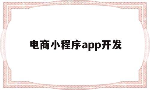 电商小程序app开发(开发一个电商小程序大约需要多少钱),电商小程序app开发,信息,文章,营销,第1张 电商小程序app开发(开发一个电商小程序大约需要多少钱),电商小程序app开发(开发一个电商小程序大约需要多少钱),电商小程序app开发,信息,文章,营销,第1张