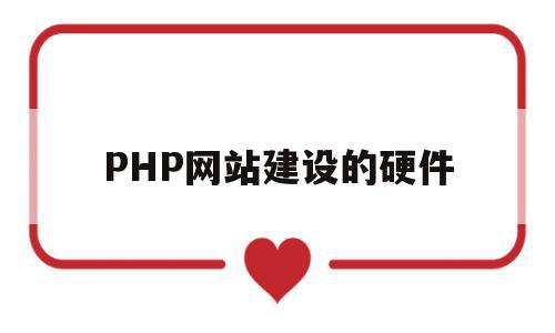 PHP网站建设的硬件(php网站建设的硬件设计),PHP网站建设的硬件(php网站建设的硬件设计),PHP网站建设的硬件,信息,源码,APP,第1张