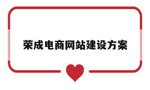 荣成电商网站建设方案(建设一个电商网站的流程),荣成电商网站建设方案(建设一个电商网站的流程),荣成电商网站建设方案,信息,模板,账号,第1张