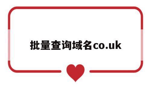 批量查询域名co.uk(批量查询域名是否被注册程序),批量查询域名co.uk(批量查询域名是否被注册程序),批量查询域名co.uk,信息,域名注册,网站域名,第1张