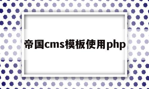 帝国cms模板使用php(帝国cms wordpress),帝国cms模板使用php(帝国cms wordpress),帝国cms模板使用php,模板,html,免费,第1张