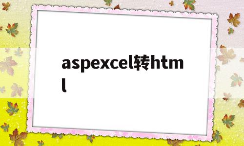 关于aspexcel转html的信息,关于aspexcel转html的信息,aspexcel转html,信息,百度,html,第1张