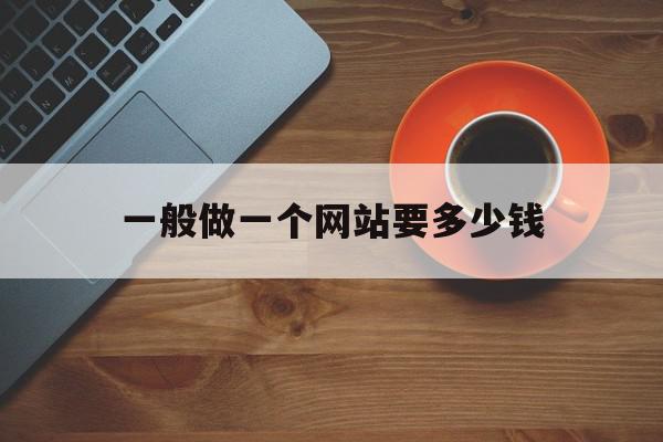 一般做一个网站要多少钱(一般做一个网站要多少钱费用),一般做一个网站要多少钱,模板,网站建设,域名注册,第1张 一般做一个网站要多少钱(一般做一个网站要多少钱费用),一般做一个网站要多少钱(一般做一个网站要多少钱费用),一般做一个网站要多少钱,模板,网站建设,域名注册,第1张