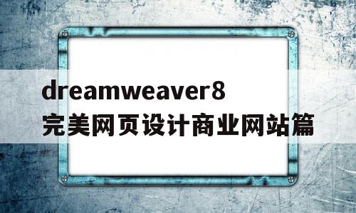 关于dreamweaver8完美网页设计商业网站篇的信息,dreamweaver8完美网页设计商业网站篇,信息,视频,网站建设,第1张 关于dreamweaver8完美网页设计商业网站篇的信息,关于dreamweaver8完美网页设计商业网站篇的信息,dreamweaver8完美网页设计商业网站篇,信息,视频,网站建设,第1张
