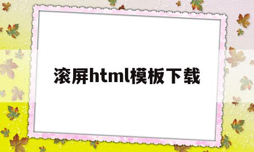 滚屏html模板下载的简单介绍,滚屏html模板下载的简单介绍,滚屏html模板下载,信息,模板,账号,第1张