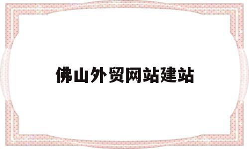 佛山外贸网站建站(佛山外贸招聘最新信息),佛山外贸网站建站,信息,百度,模板,第1张 佛山外贸网站建站(佛山外贸招聘最新信息),佛山外贸网站建站(佛山外贸招聘最新信息),佛山外贸网站建站,信息,百度,模板,第1张