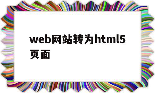 关于web网站转为html5页面的信息,关于web网站转为html5页面的信息,web网站转为html5页面,信息,浏览器,html,第1张