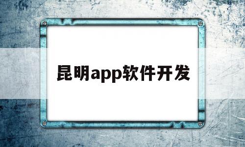 昆明app软件开发(昆明app开发科技公司),昆明app软件开发,模板,视频,微信,第1张 昆明app软件开发(昆明app开发科技公司),昆明app软件开发(昆明app开发科技公司),昆明app软件开发,模板,视频,微信,第1张