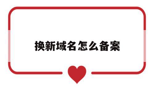 换新域名怎么备案(换新域名怎么备案的),换新域名怎么备案(换新域名怎么备案的),换新域名怎么备案,信息,账号,域名注册,第1张