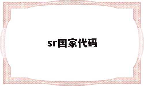 sr国家代码(国家代码srb),sr国家代码(国家代码srb),sr国家代码,信息,91,生产厂家,第1张