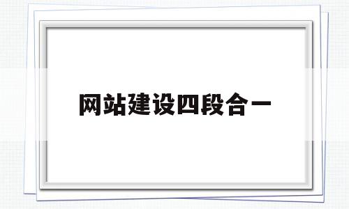 网站建设四段合一(网站建设四段合一是什么),网站建设四段合一,微信,营销,网站建设,第1张 网站建设四段合一(网站建设四段合一是什么),网站建设四段合一(网站建设四段合一是什么),网站建设四段合一,微信,营销,网站建设,第1张