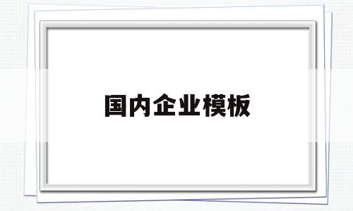 国内企业模板(全国模板企业排行),国内企业模板(全国模板企业排行),国内企业模板,信息,模板,营销,第1张