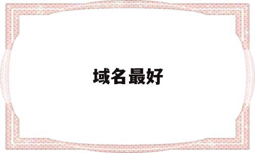 域名最好(域名最好是动词还是名词),域名最好(域名最好是动词还是名词),域名最好,营销,高级,区块链,第1张