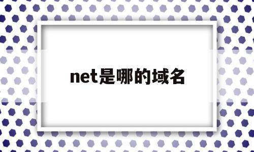net是哪的域名(net属于什么域名),net是哪的域名,信息,百度,模板,第1张 net是哪的域名(net属于什么域名),net是哪的域名(net属于什么域名),net是哪的域名,信息,百度,模板,第1张
