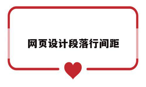 网页设计段落行间距(网页设计怎么设置段落),网页设计段落行间距(网页设计怎么设置段落),网页设计段落行间距,模板,html,安卓,第1张