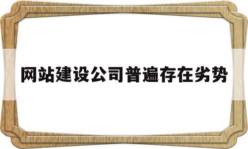 网站建设公司普遍存在劣势(网站建设公司普遍存在劣势的原因),网站建设公司普遍存在劣势,信息,百度,模板,第1张 网站建设公司普遍存在劣势(网站建设公司普遍存在劣势的原因),网站建设公司普遍存在劣势(网站建设公司普遍存在劣势的原因),网站建设公司普遍存在劣势,信息,百度,模板,第1张