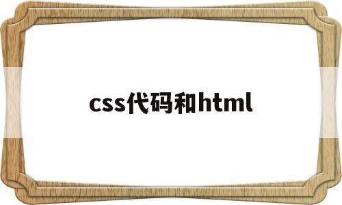 css代码和html(css和html的区别),css代码和html(css和html的区别),css代码和html,信息,视频,源码,第1张