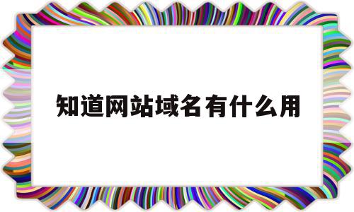 知道网站域名有什么用(你知道网站用什么域名好呢),知道网站域名有什么用(你知道网站用什么域名好呢),知道网站域名有什么用,文章,营销,网站建设,第1张